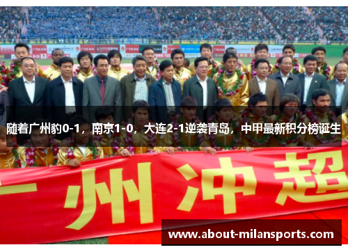 随着广州豹0-1，南京1-0，大连2-1逆袭青岛，中甲最新积分榜诞生