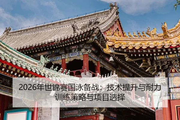 2026年世锦赛国泳备战：技术提升与耐力训练策略与项目选择
